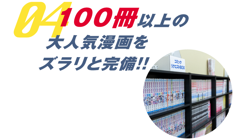 04 100冊以上の大人気漫画をズラリと完備‼